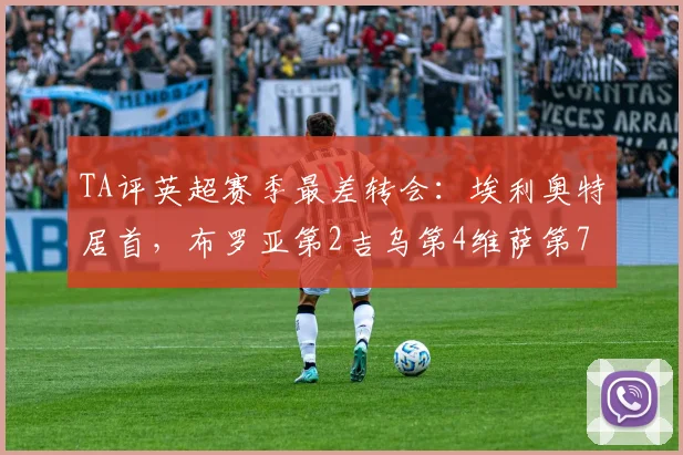 TA评英超赛季最差转会：埃利奥特居首，布罗亚第2吉乌第4维萨第7